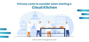primary cost to consider when starting a cloud kitchen.,