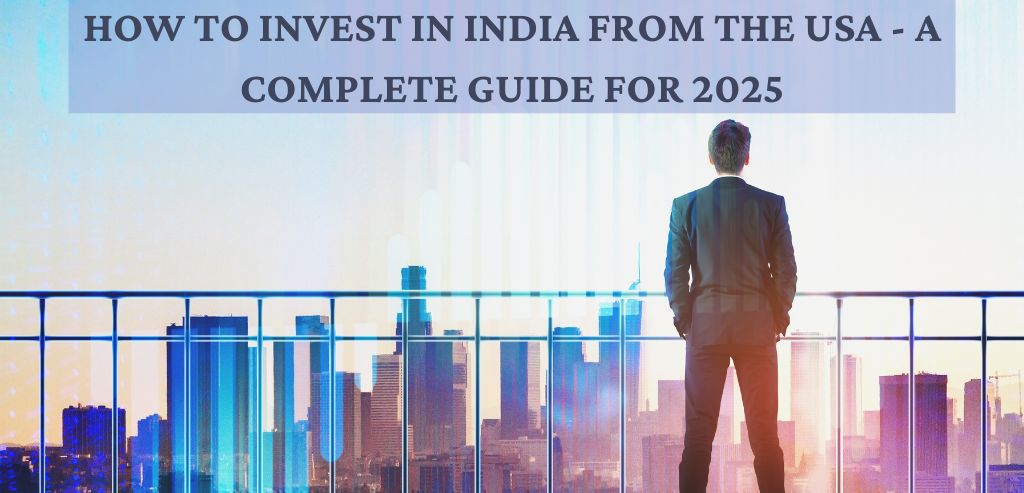 How to Invest in India from the USA – A Complete Guide for 2025
