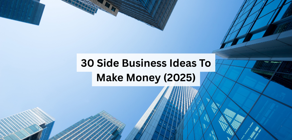 30 Side Business Ideas To Make Money (2025)